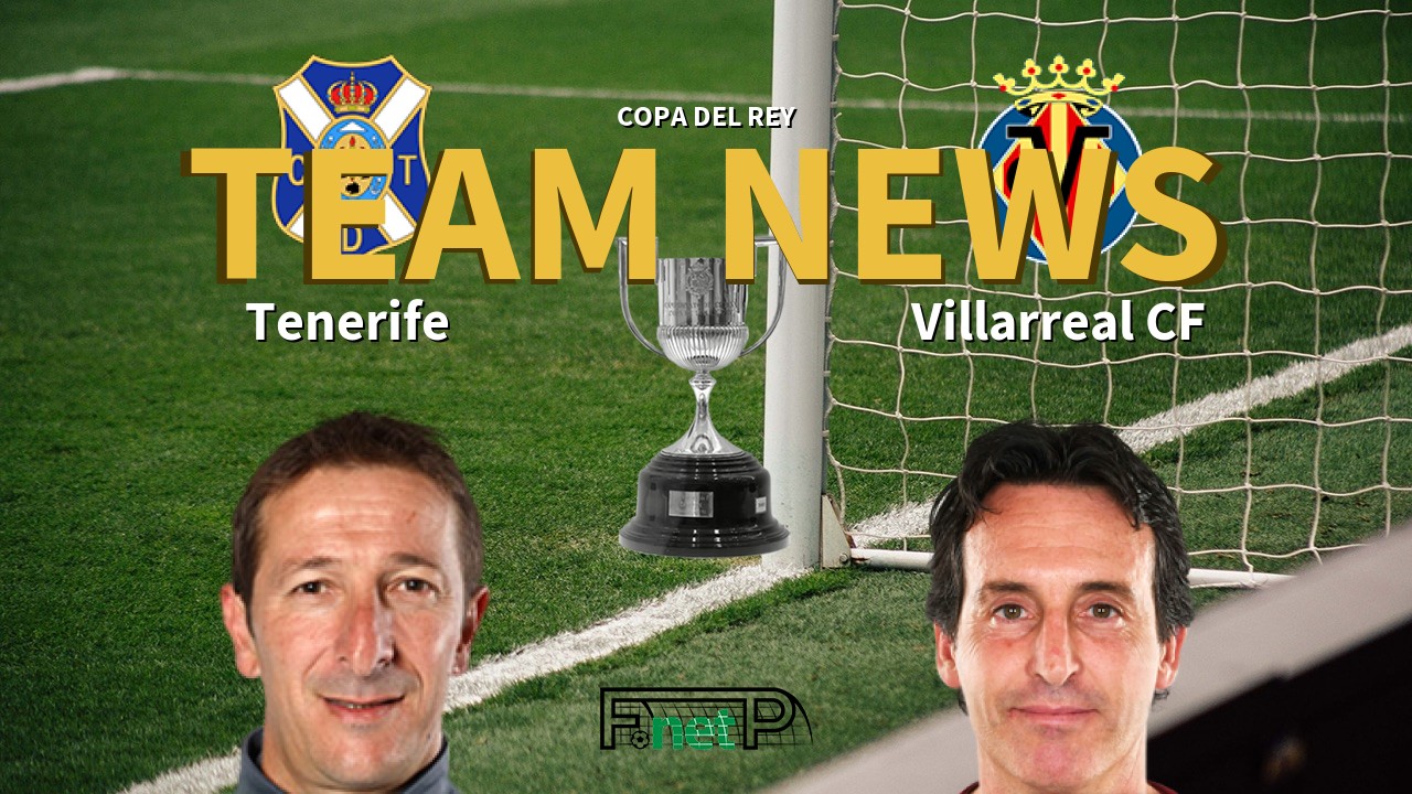 Copa del Rey News: Tenerife vs Villarreal Confirmed Line-ups