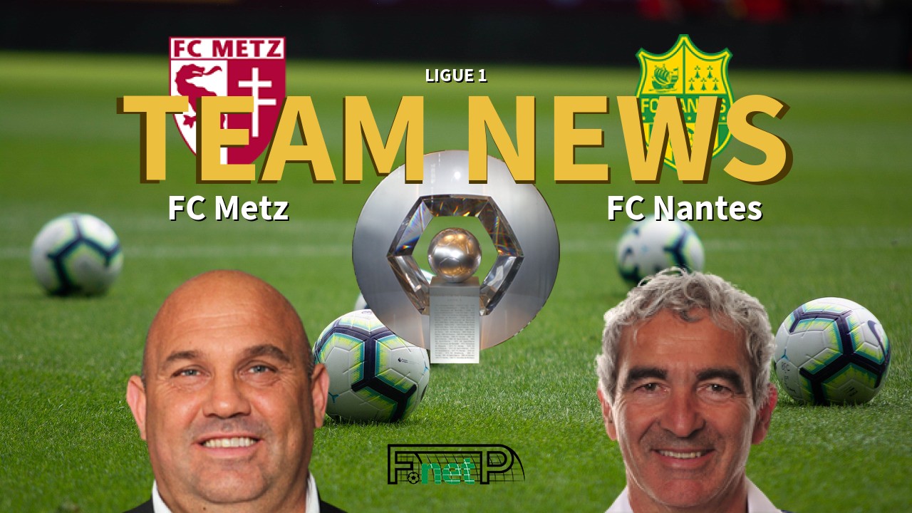 Ligue 1 News Metz Vs Nantes Confirmed Line Ups