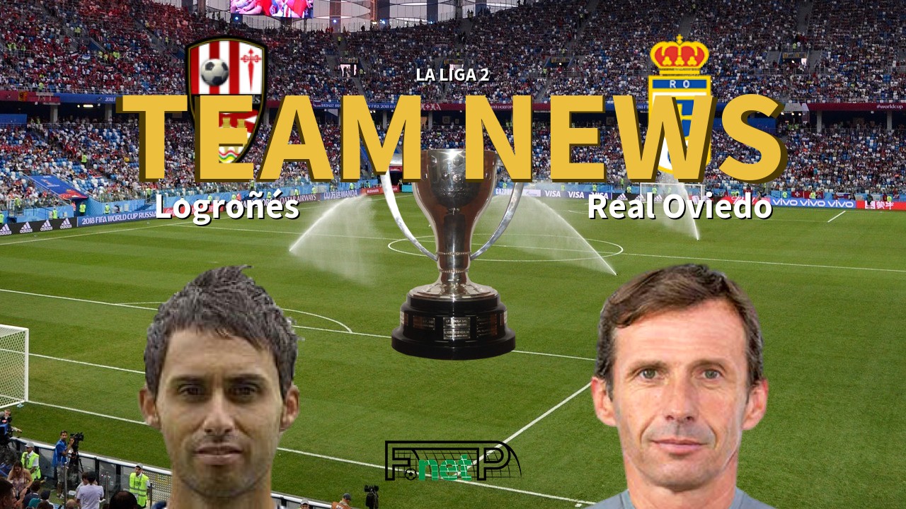 La Liga 2 News: Logroñés vs Real Oviedo Confirmed Line-ups