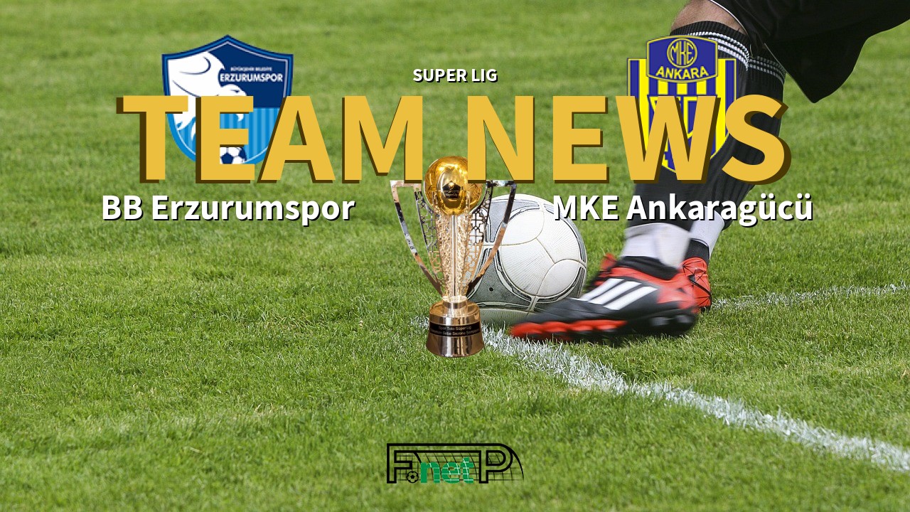 Super Lig News Bb Erzurumspor Vs Mke Ankaragucu Confirmed Line Ups