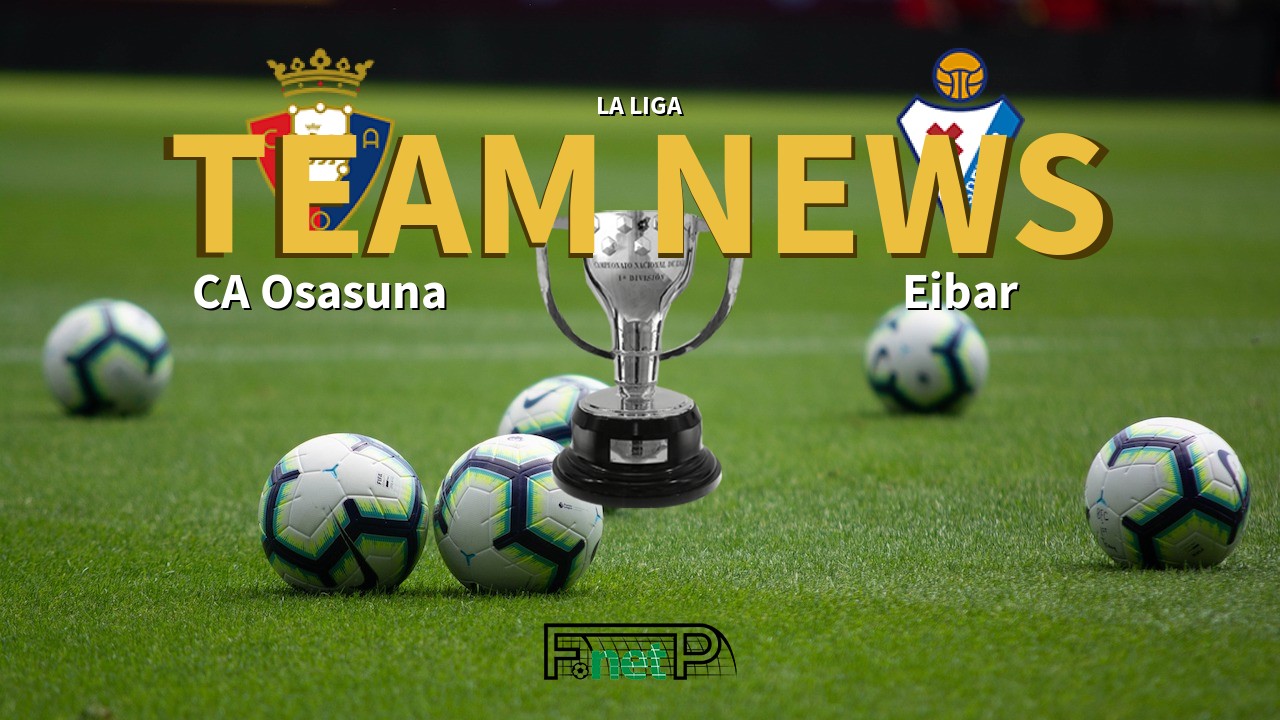 La Liga News: Osasuna vs Eibar Confirmed Line-ups