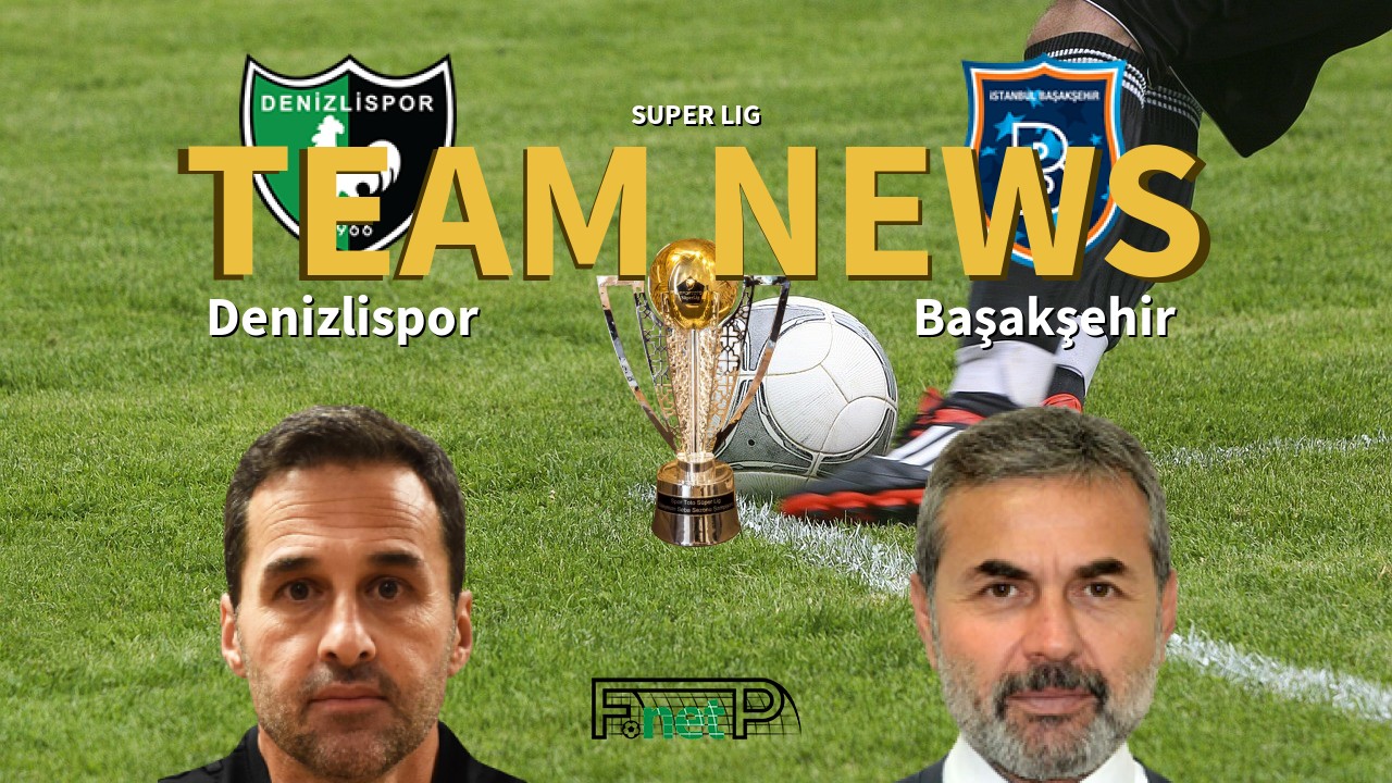 Super Lig News: Denizlispor vs İstanbul Başakşehir Confirmed Line-ups