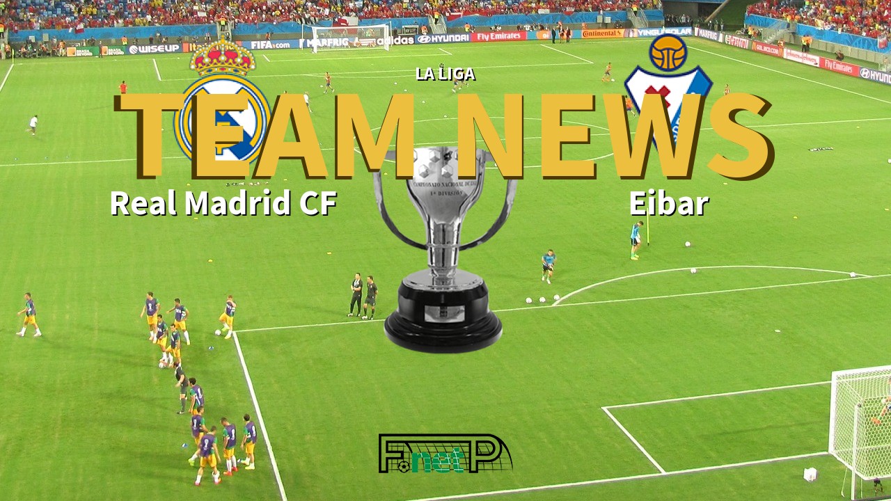 La Liga News: Real Madrid vs Eibar Confirmed Line-ups