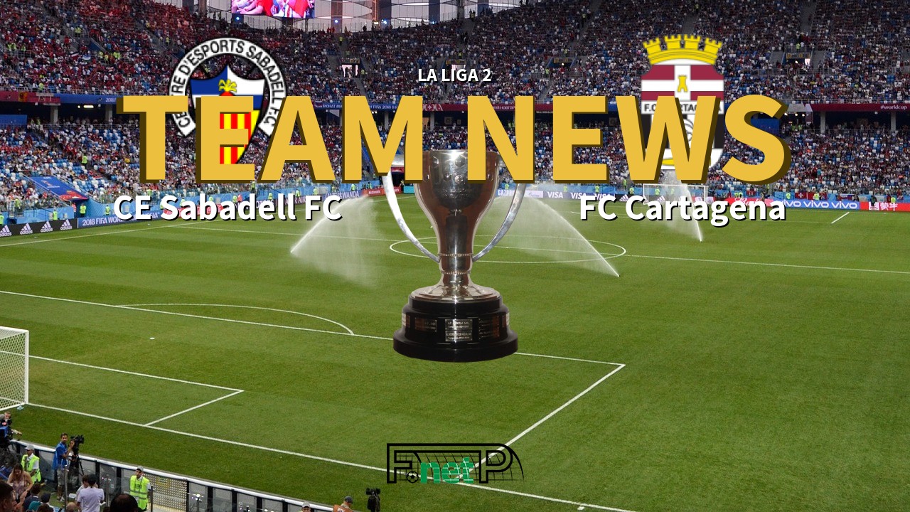 La Liga 2 News: CE Sabadell vs FC Cartagena Confirmed Line-ups