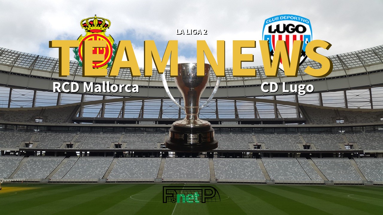 La Liga 2 News: Mallorca vs CD Lugo Confirmed Line-ups