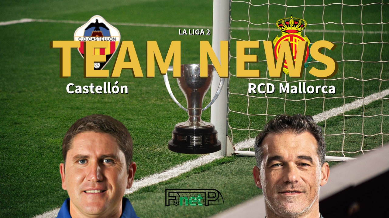 La Liga 2 News: Castellón vs Mallorca Confirmed Line-ups