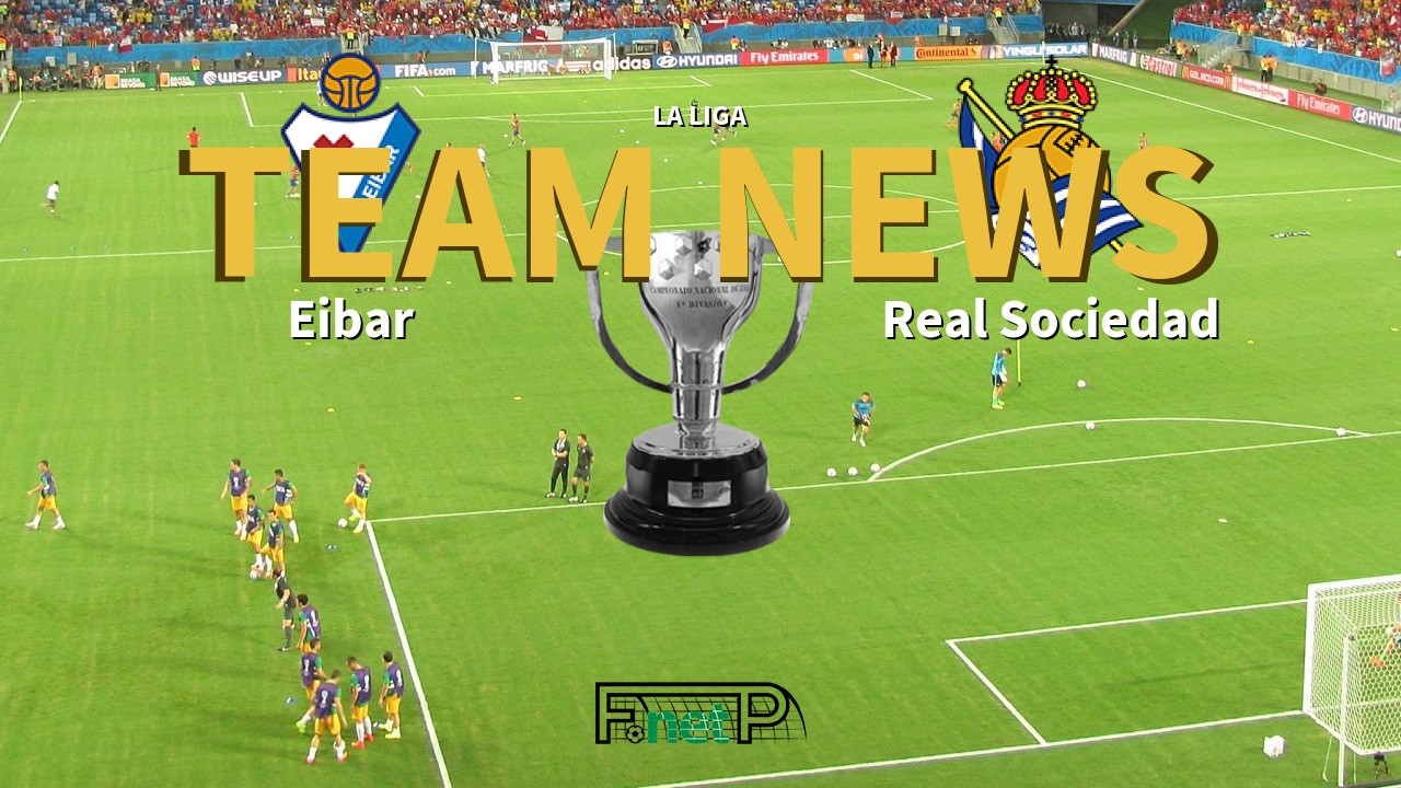 La Liga News: Eibar vs Real Sociedad Confirmed Line-ups
