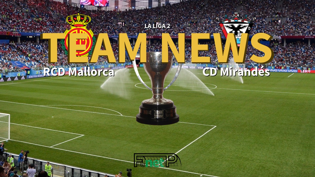 La Liga 2 News: Mallorca vs CD Mirandés Confirmed Line-ups