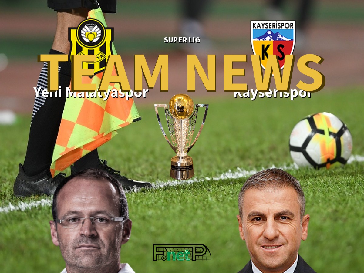 Super Lig News Yeni Malatyaspor Vs Kayserispor Confirmed Line Ups