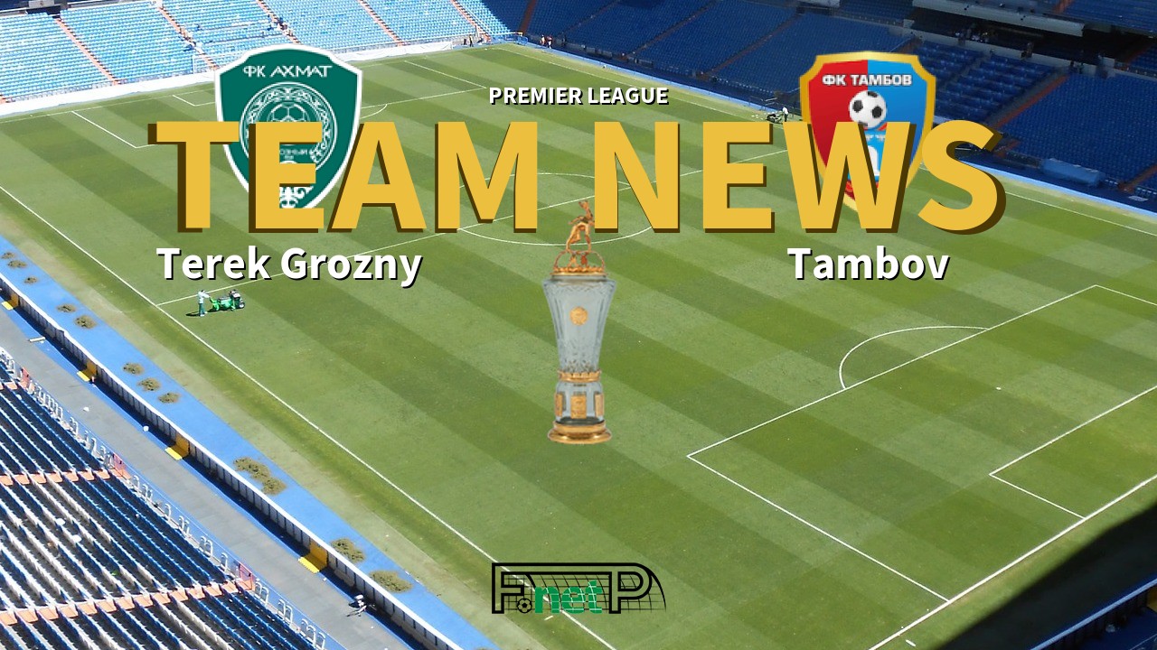 Premier League News: Terek Grozny vs Tambov Confirmed Line-ups