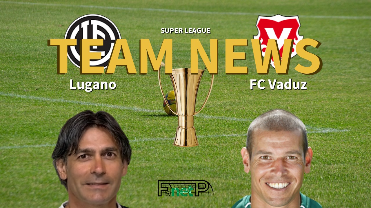 Super League News: Lugano vs FC Vaduz Confirmed Line-ups
