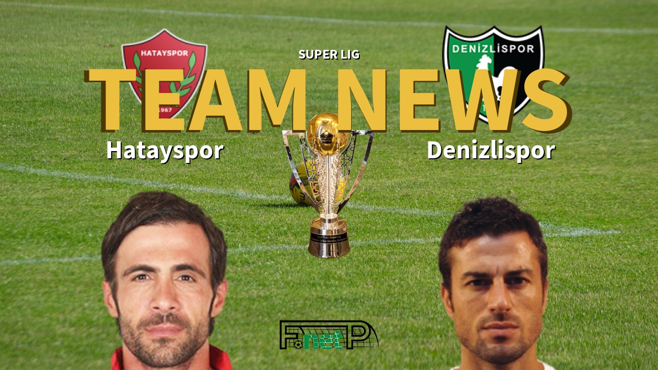 Super Lig News: Hatayspor vs Denizlispor Confirmed Line-ups