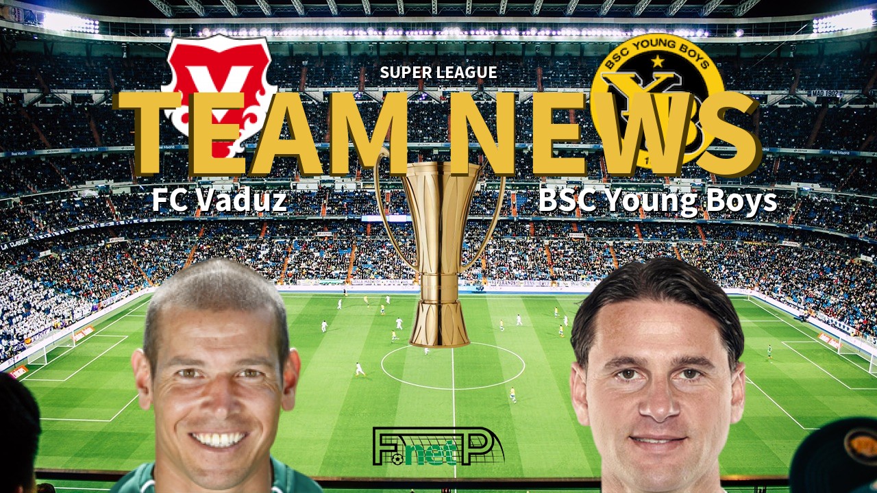 Super League News: FC Vaduz vs BSC Young Boys Confirmed Line-ups