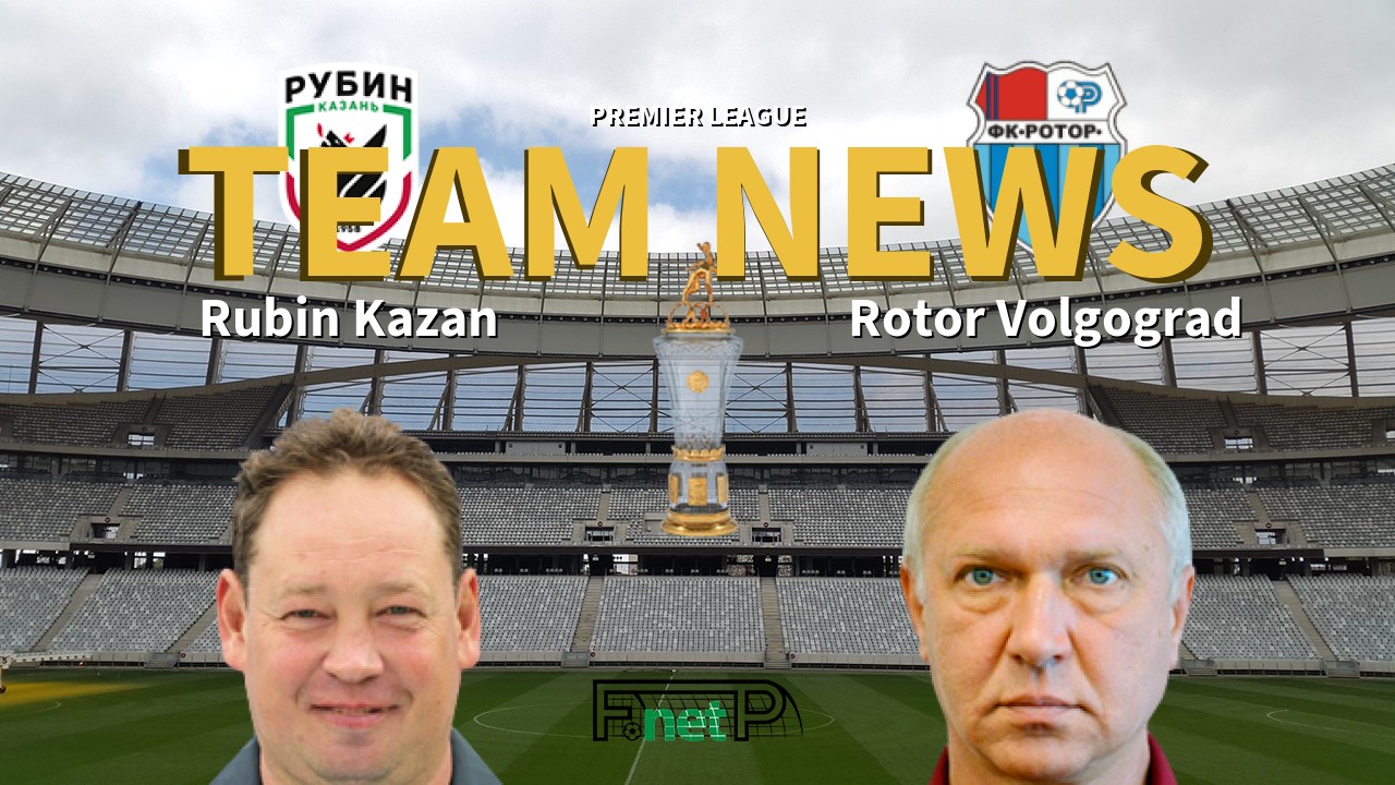 Premier League News: Rubin Kazan vs Rotor Volgograd Confirmed Line-ups