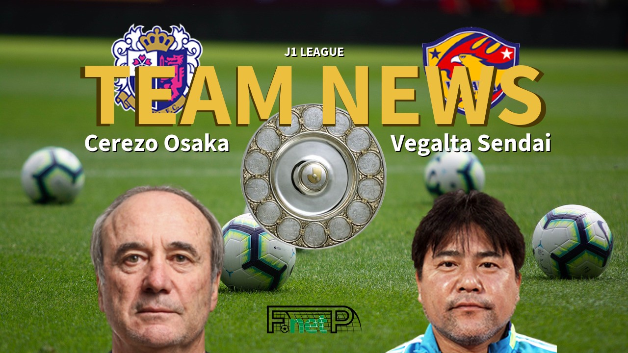 J1 League News: Cerezo Osaka vs Vegalta Sendai Confirmed Line-ups