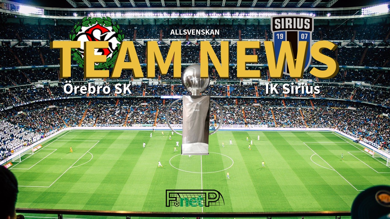 Allsvenskan News: Örebro SK vs IK Sirius Confirmed Line-ups