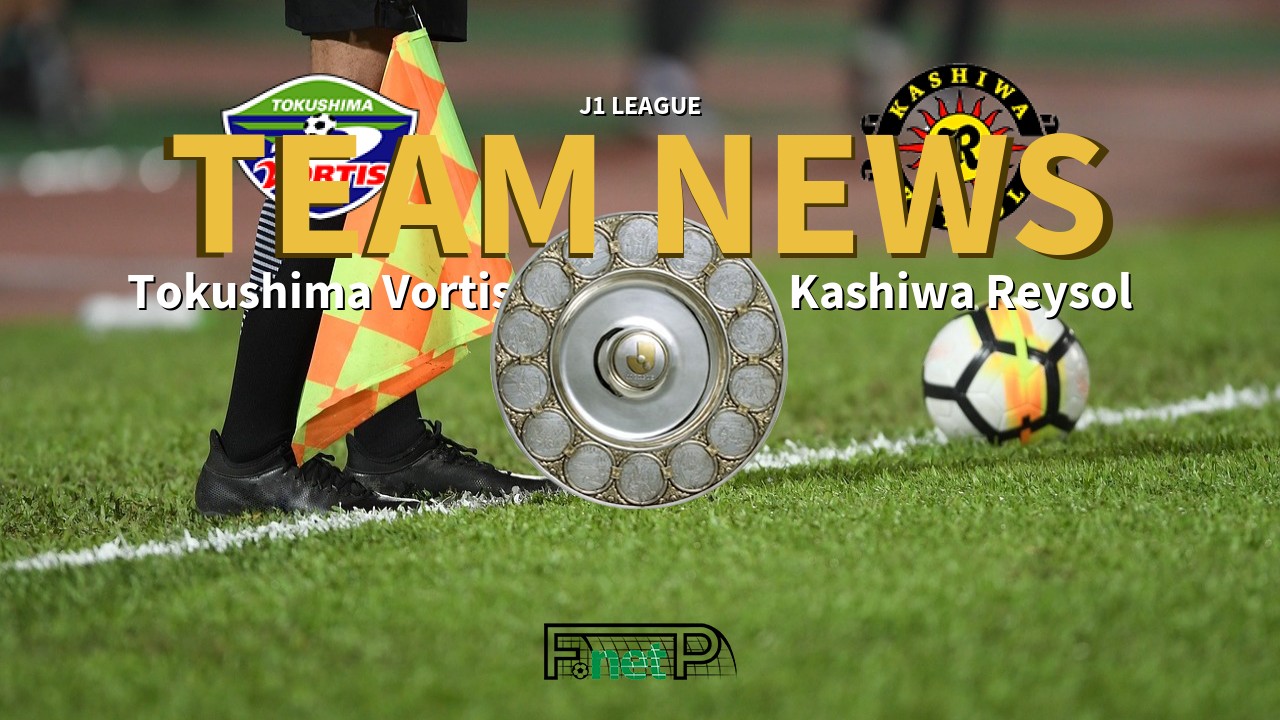 J1 League News: Tokushima Vortis vs Kashiwa Reysol Confirmed Line-ups